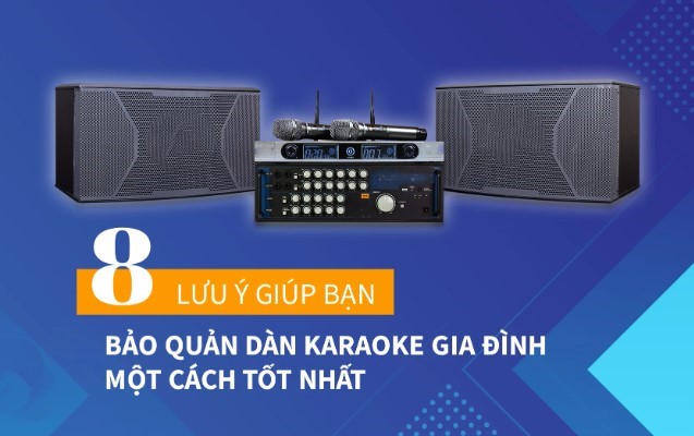 8 Lưu ý giúp bảo quản dàn karaoke gia đình một cách tốt nhất